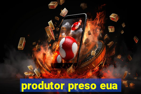 produtor preso eua